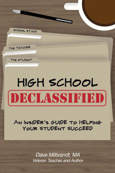 High School Declassified: An Insider's Guide To Helping Your Student Succeed