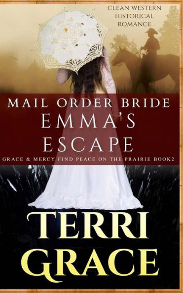 Mail Order Bride: Emma's Escape: Clean Western Historical Romance (Grace And Mercy Find Peace On The Prairie)