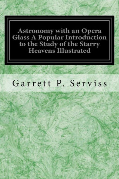 Astronomy With An Opera Glass A Popular Introduction To The Study Of The Starry Heavens Illustrated: With The Simplest Of Optical Instruments With Maps And Directions