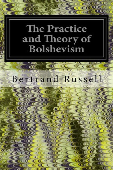 The Practice And Theory Of Bolshevism - 9781535025997