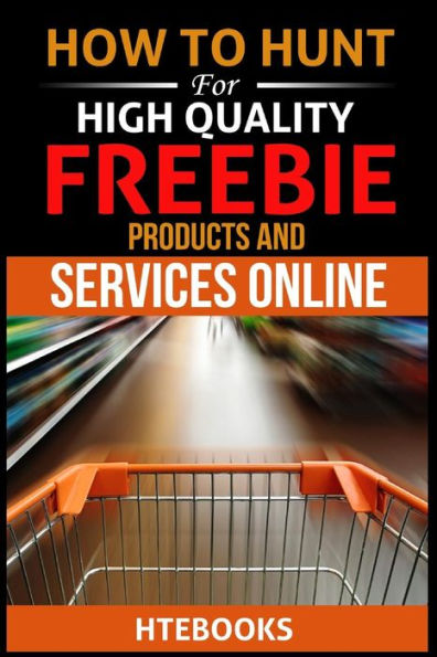 How To Hunt For High Quality Freebie Products And Services Online ("How To" Books)