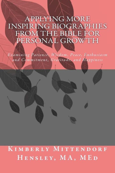 Applying More Inspiring Biographies From The Bible For Personal Growth: Examining Patience, Wisdom, Peace, Enthusiasm And Commitment, Gratitude, And Happiness (Learning Through Bible Stories)