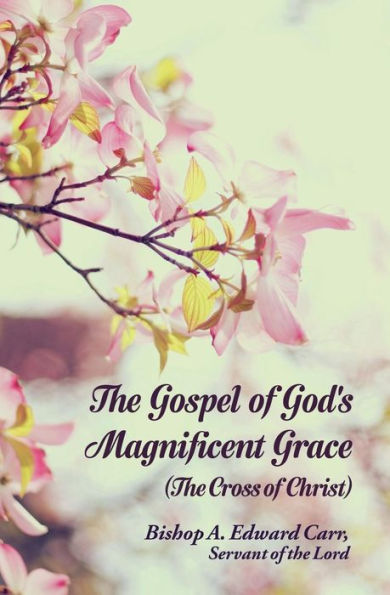 The Gospel Of God's Magnificent Grace: The Cross Of Christ