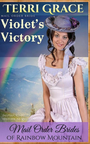 Mail Order Bride: Violet's Victory: Inspirational Historical Western (Mail Order Brides Of Rainbow Mountain)