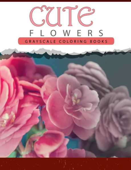 Cute Flowers: Grayscale Coloring Books For Adults Anti-Stress Art Therapy For Busy People (Adult Coloring Books Series, Grayscale Fantasy Coloring Books)