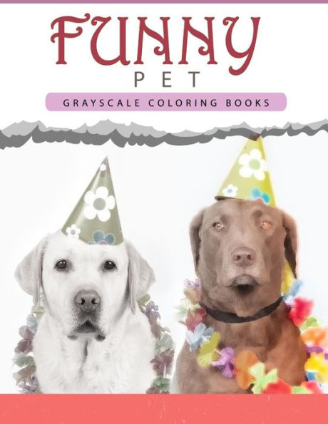 Funny Pet: Grayscale Coloring Books For Adults Anti-Stress Art Therapy For Busy People (Adult Coloring Books Series, Grayscale Fantasy Coloring Books)