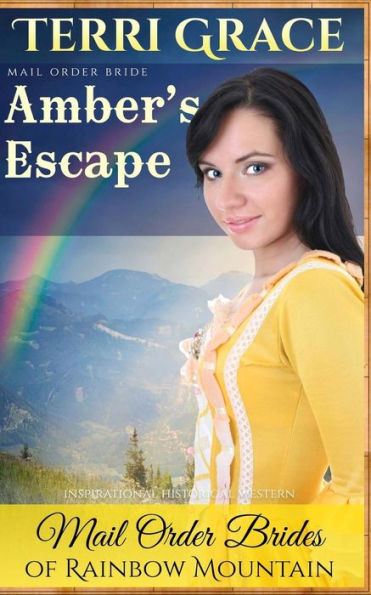 Mail Order Bride: Amber's Escape: Inspirational Historical Western (Mail Order Brides Of Rainbow Mountain)