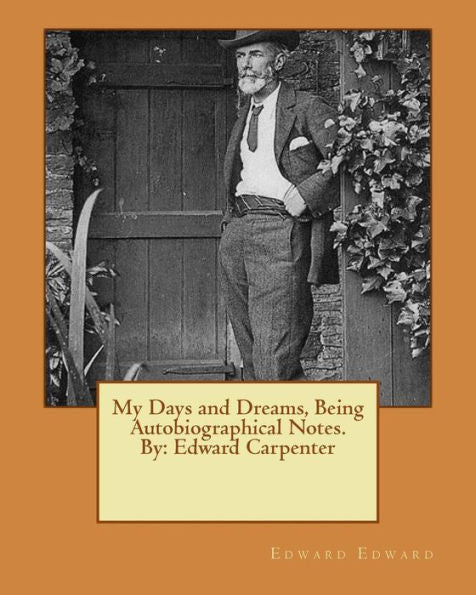 My Days And Dreams, Being Autobiographical Notes.By: Edward Carpenter