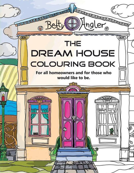 The Dream House Colouring Book: For All Homeowners And For Those Who Would Like To Be.