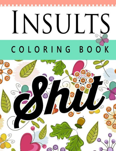 Insult Coloring Book: Retro Coloring Designs For Foul Mouthed Beasts. A Sweary Coloring Book - 9781535046909