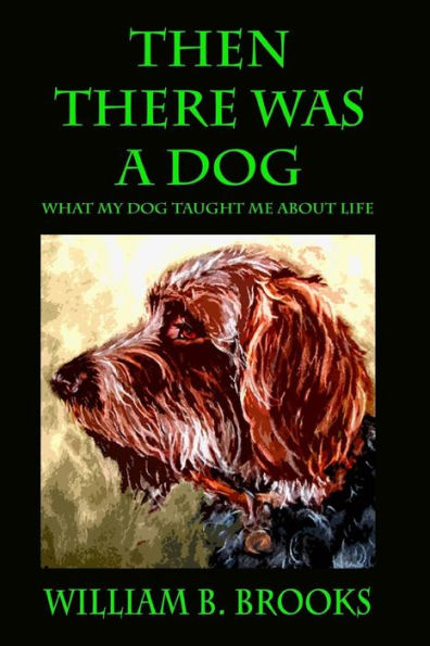 Then There Was A Dog: What My Dog Taught Me About Life