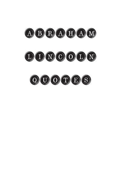 Abraham Lincoln Quotes: Abraham Lincoln, Quotes, Quotations, Famous Quotes - 9781535052559