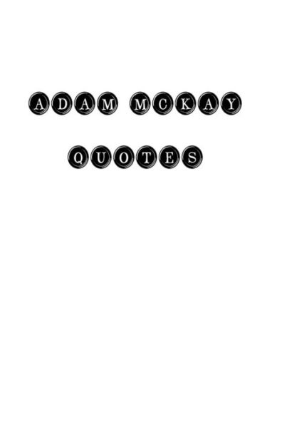 Adam Mckay: Adam Mckay, Quotes, Quotations, Famous Quotes
