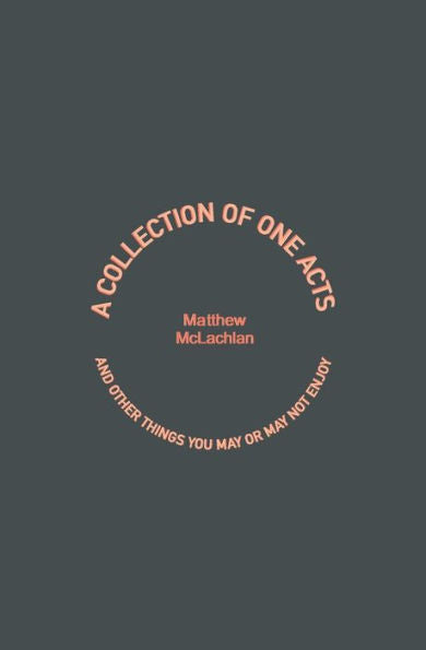 A Collection Of One Acts: And Other Things You May Or May Not Enjoy