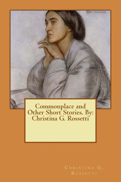 Commonplace And Other Short Stories. By: Christina G. Rossetti