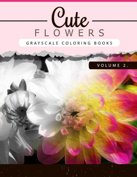 Cute Flowers Volume 2: Grayscale Coloring Books For Adults Anti-Stress Art Therapy For Busy People (Adult Coloring Books Series, Grayscale Fantasy Coloring Books) (Flowers Coloring Book Series)
