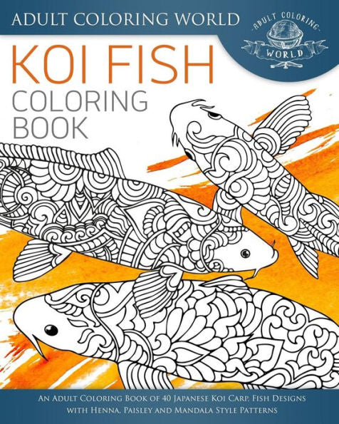 Koi Fish Coloring Book: An Adult Coloring Book Of 40 Japanese Koi Carp, Fish Designs With Henna, Paisley And Mandala Style Patterns (Animal Coloring Books For Adults)