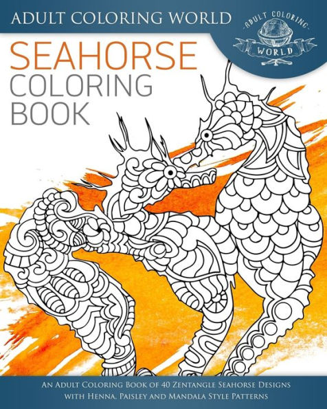 Seahorse Coloring Book: An Adult Coloring Book Of 40 Zentangle Seahorse Designs With Henna, Paisley And Mandala Style Patterns (Ocean Coloring Books)