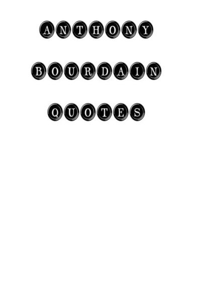 Anthony Bourdain Quotes: Anthony Bourdain, Quotes, Quotations, Famous Quotes