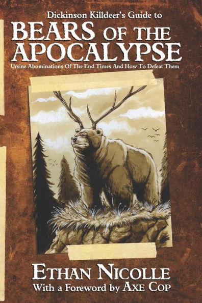 Dickinson Killdeer's Guide To Bears Of The Apocalypse: Ursine Abominations Of The End Times And How To Defeat Them