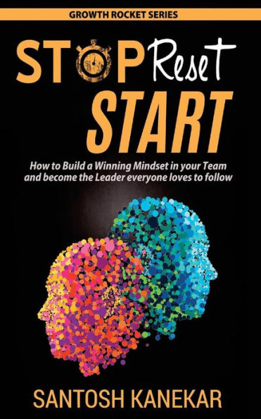 Stop Reset Start: How To Develop A Winning Mindset In Your Team And Become The Leader Everyone Loves To Follow (Growth Rocket Series)