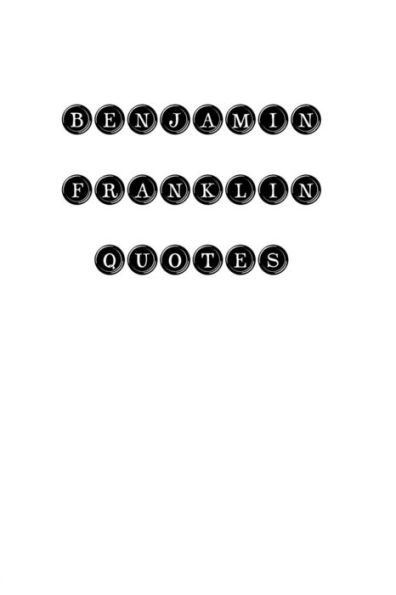 Benjamin Franklin Quotes: Benjamin Franklin, Quotes, Quotations, Famous Quotes