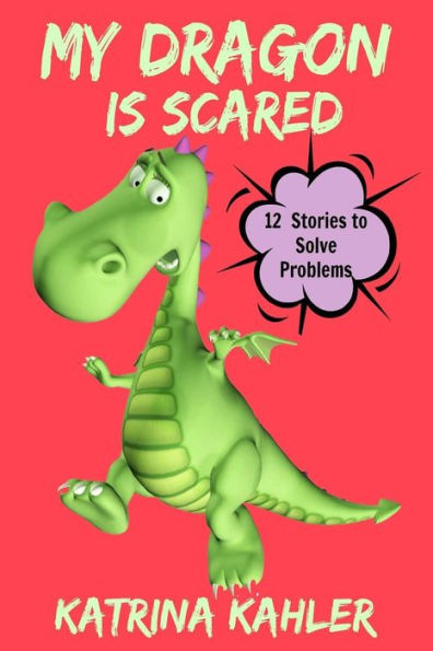 My Dragon Is Scared: 12 Rhyming Stories To Help With Toddler Fears: Perfect For Early Readers Or To Read With Your Child At Bedtime
