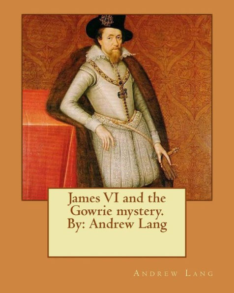 James Vi And The Gowrie Mystery. By: Andrew Lang