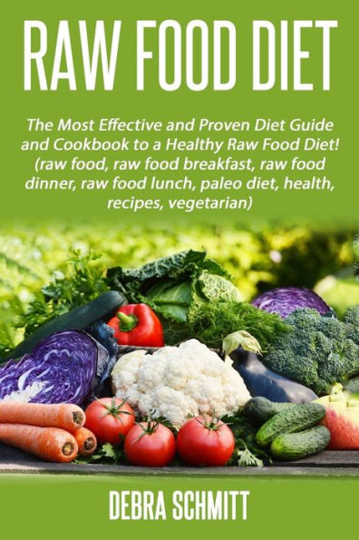 Raw Food Diet: The Most Effective And Proven Diet Guide And Cookbook To A Health