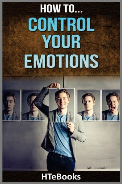 How To Control Your Emotions: Quick Results Guide ("How To" Books)