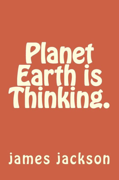 Planet Earth Is Thinking.