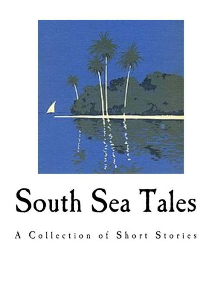 South Sea Tales: A Collection Of Short Stories (Jack London)