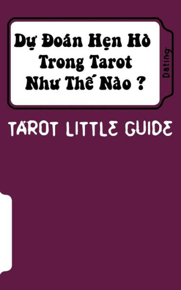 Tarot Little Guide: Dating: Du Doan Hen Ho Trong Tarot Nhu The Nao ? (Vietnamese Edition)
