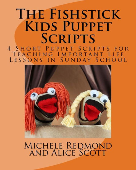 The Fishstick Kids Puppet Scripts: 4 Short Puppet Scripts For Teaching Important Life Lessons In Sunday School (Fishstick Puppet Scripts)