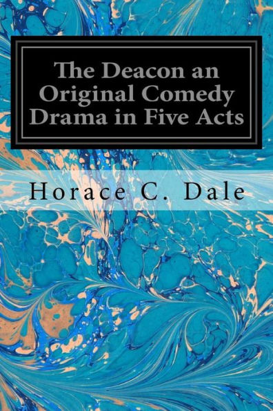 The Deacon An Original Comedy Drama In Five Acts - 9781535140195