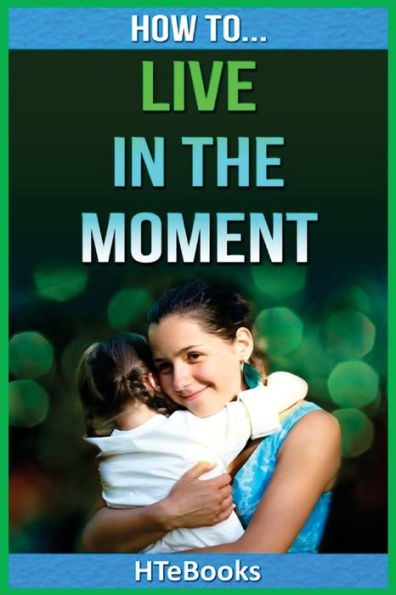 How To Live In The Moment ("How To" Books)