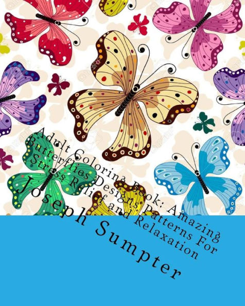 Adult Coloring Book: Amazing Butterflies Designs Patterns For Stress Relief And Relaxation