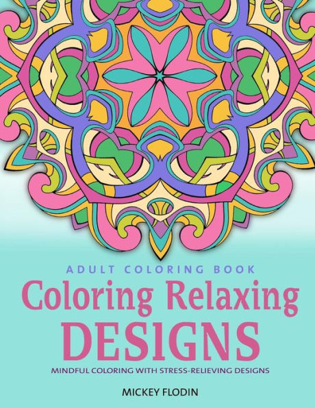 Adult Coloring Book: Coloring Relaxing Designs: Mindful Coloring With Stress-Relieving Designs