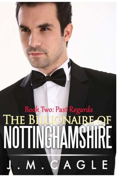 The Billionaire Of Nottinghamshire, Book Two: Past Regards