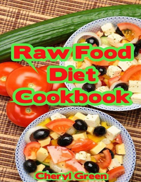 Raw Food Diet Cookbook: Recipes For Healthy Cooking And Healthy Lifestyle