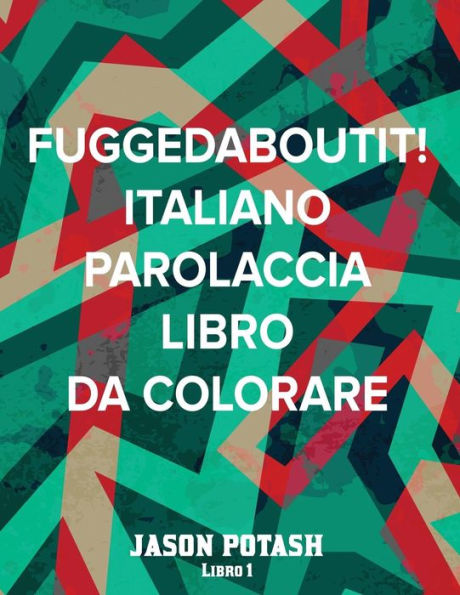 Fuggedaboutit ! ( Italiano Parolaccia Libro Da Colorare )-Libro 1 (La Distensione Adulti Disegni Da Colorare) (Italian Edition)