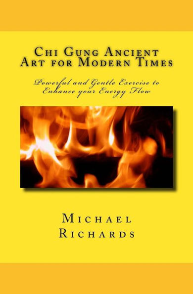 Chi Gung Ancient Art For Modern Times: Powerful And Gentle Exercise To Enhance Your Energy Flow
