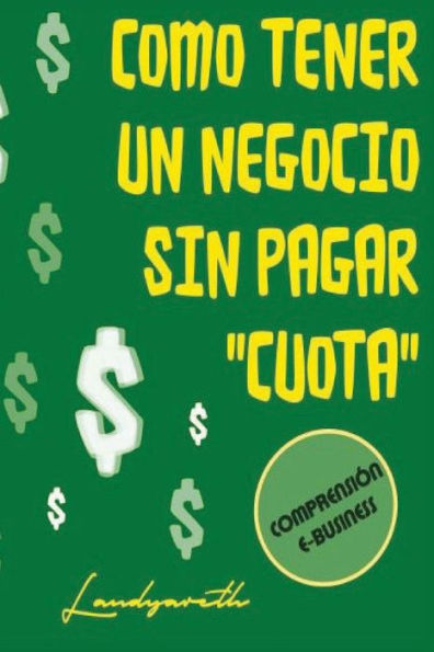 Como Tener Un Negocio Sin Pagar "Cuota" (Comprensi?n E-Business) (Spanish Edition)