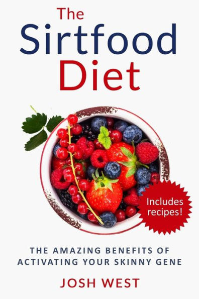 The Sirtfood Diet: The Amazing Benefits Of Activating Your Skinny Gene, Including Recipes! (Healthy Diets And Fitness Series. Sirtfood, Smoothies, Paleo)