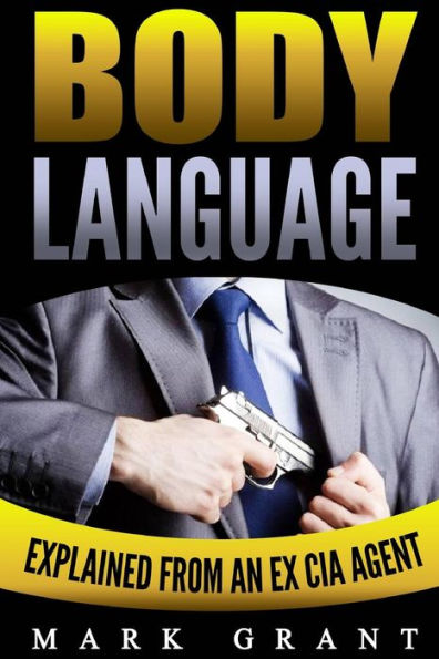 Body Language: Explained By An Ex-Cia Agent: How To Analyze And Influence People With Nonverbal Communication. Free Self-Discipline Book Included.