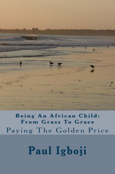 Being An African Child: From Grass To Grace: Paying The Golden Price