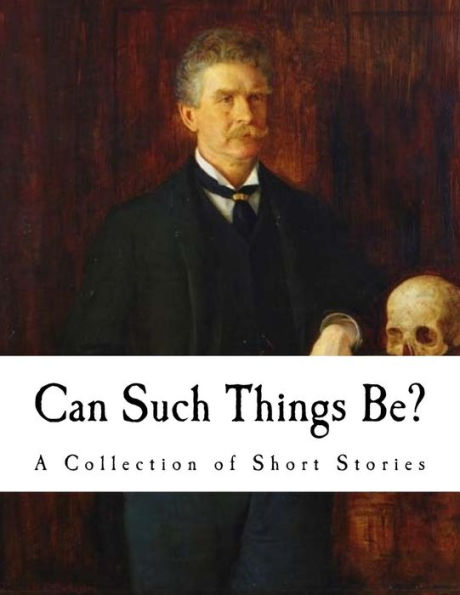 Can Such Things Be?: A Collection Of Short Stories (Ambrose Bierce)