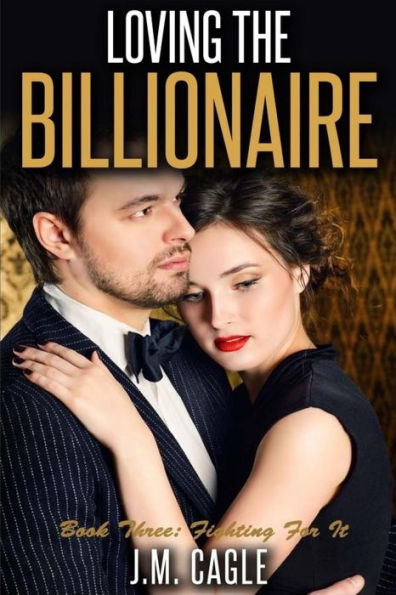 Loving The Billionaire, Book Three: Fighting For It