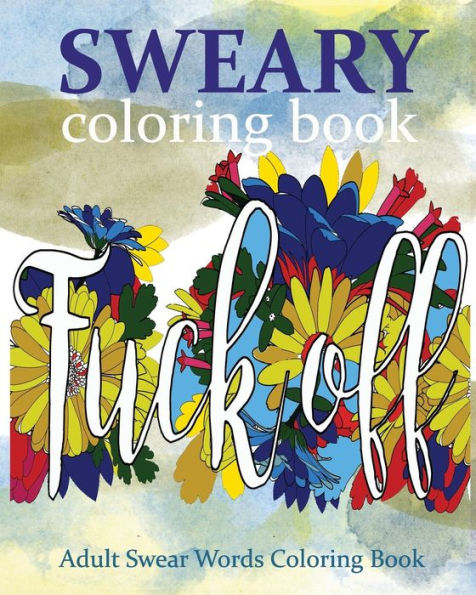 Sweary Coloring Book: Adult Swear Words Coloring Book - 9781535184359