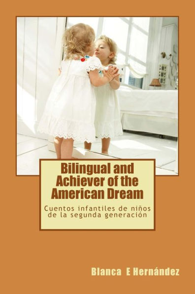 Bilingual And Achiever Of The American Dream: Cuentos Infantiles De Ninos De La Segunda Generación (Spanish Edition)
